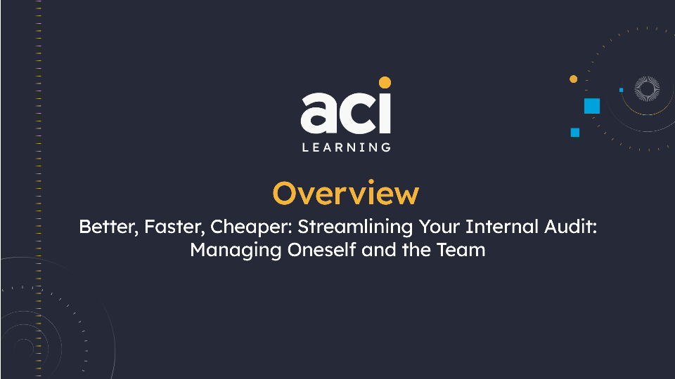 Better, Faster, Cheaper: Streamlining Your Internal Audit: Managing Oneself and the Team  Overview